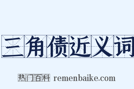 三角债近义词是什么意思的图片